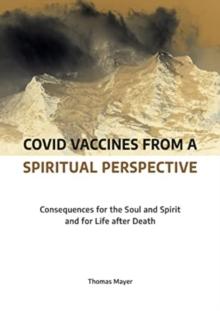 Covid Vaccines from a Spiritual Perspective : Consequences for the Soul and Spirit and for Life after Death