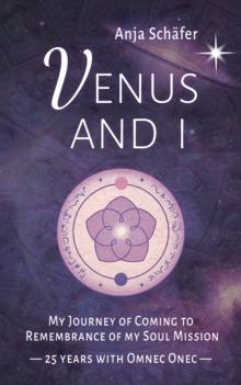 Venus and I : My Journey of Coming to Remembrance of my Soul Mission: 25 years with Omnec Onec