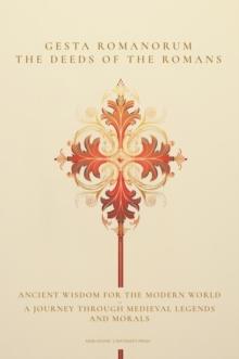 Gesta Romanorum / The Deeds of the Romans : Ancient Wisdom for the Modern World - A Journey Through Medieval Legends and Morals