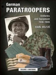 German Paratroopers Uniforms and Equipment 1936 - 1945 : Volume 1: Uniforms