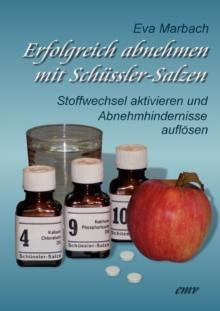 Erfolgreich abnehmen mit Schussler-Salzen : Stoffwechsel aktivieren und Abnehmhindernisse auflosen