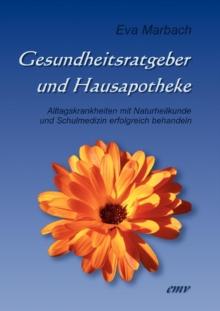 Gesundheitsratgeber und Hausapotheke : Alltagskrankheiten mit Naturheilkunde und Schulmedizin erfolgreich behandeln