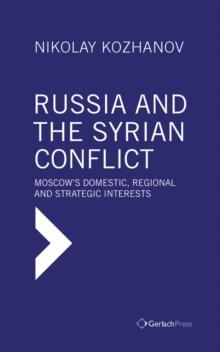 Russia and the Syrian Conflict : Moscow's Domestic, Regional and Strategic Interests