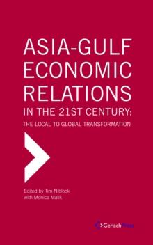 Asia-Gulf Economic Relations in the 21st Century : The Local to Global Transformation