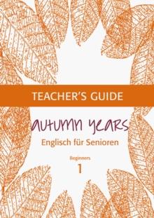 Autumn Years - Englisch fur Senioren 1 - Beginners - Teacher's Guide : Teacher's Guide zu Coursebook for Beginners