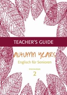 Autumn Years - Englisch fur Senioren 2 - Intermediate Learners - Teacher's Guide : Teacher's Guide zu Coursebook for Intermediate Learners