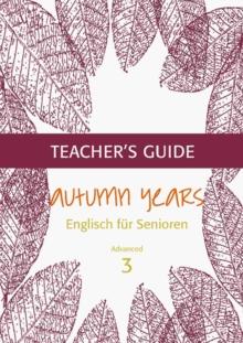 Autumn Years - Englisch fur Senioren 3 - Advanced Learners - Teacher's Guide : Teacher's Guide zu Coursebook for Advanced Learners