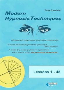 MODERN HYPNOSIS TECHNIQUES. Advanced Hypnosis and Self Hypnosis : Learn how to hypnotize yourself and others. A step-by-step guide to hypnosis with more than 60 practical exercises