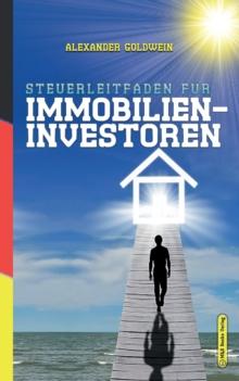 Steuerleitfaden fur Immobilieninvestoren : Der ultimative Steuerratgeber fur Privatinvestitionen in Wohnimmobilien