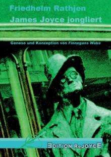 James Joyce jongliert : Genese und Konzeption von Finnegans Wake