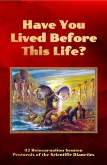 Have You Lived Before This Life? : 42 Reincarnation Session Protocols of the Scientific Dianetics