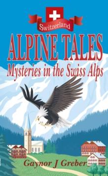 ALPINE TALES : Mysteries in the Swiss Alps