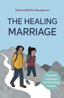 The Healing Marriage : Principles and prayers for flourishing couples