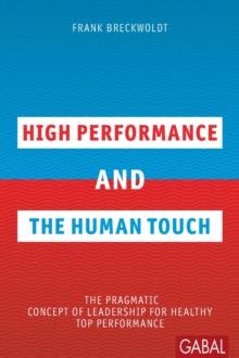 High Performance and the Human Touch : The pragmatic Concept of Leadership for healthy Top Performance