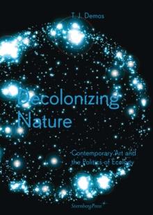 Decolonizing Nature  Contemporary Art and the Politics of Ecology