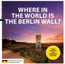 Where in the World is the Berlin Wall? : 170 Sites around the World