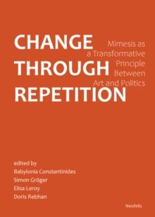 Change Through Repetition : Mimesis as a Transformative Principle Between Art and Politics