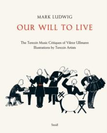 Mark Ludwig: Our Will to Live : The Terezin Music Critiques of Viktor Ullmann