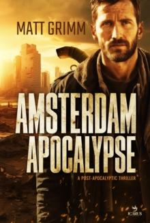 AMSTERDAM APOCALYPSE : a post-apocalyptic thriller