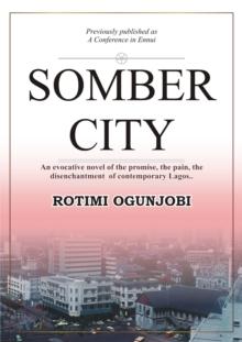 Somber City : An Evocative Novel of the Promise, the Pain, the Disenchantment of Contemporaty Lagos..