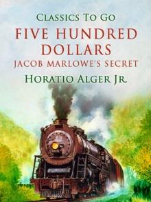 Five Hundred Dollars : Or, Jacob Marlowe's Secret