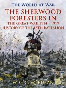 The Sherwood Foresters in the Great War 1914 - 1919 / History of the 1/8th Battalion