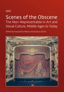 Scenes of the Obscene : The Non-Representable in Art and Visual Culture, Middle Ages to Today