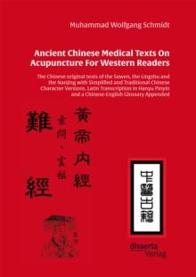 Ancient Chinese Medical Texts On Acupuncture For Western Readers : The Chinese original texts of the Suwen, the Lingshu and the Nanjing with Simplified and Traditional Chinese Character Versions, Lati