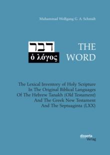 THE WORD. The Lexical Inventory of Holy Scripture In The Original Biblical Languages Of The Hebrew Tanakh (Old Testament) And The Greek New Testament And The Septuaginta (LXX)