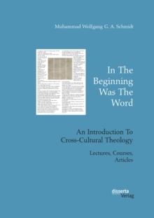 In The Beginning Was The Word. An Introduction To Cross-Cultural Theology : Lectures, Courses, Articles