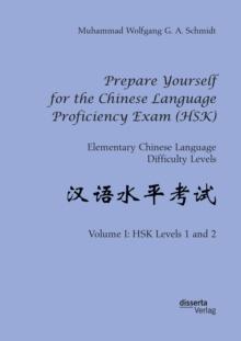 Prepare Yourself for the Chinese Language Proficiency Exam (HSK). Elementary Chinese Language Difficulty Levels : Volume I: HSK Levels 1 and 2