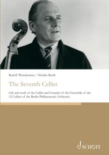 The Seventh Cellist : Life and work of the Cellist and Founder of the Ensemble of the 12 Cellists of the Berlin Philharmonic Orchestra