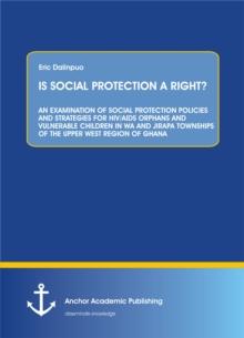 IS SOCIAL PROTECTION A RIGHT? AN EXAMINATION OF SOCIAL PROTECTION POLICIES AND STRATEGIES FOR HIV/AIDS ORPHANS AND VULNERABLE CHILDREN IN WA AND JIRAPA TOWNSHIPS OF THE UPPER WEST REGION OF GHANA