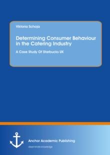 Determining Consumer Behaviour in the Catering Industry. A Case Study Of Starbucks UK