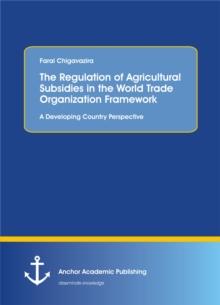 The Regulation of Agricultural Subsidies in the World Trade Organization Framework. A Developing Country Perspective