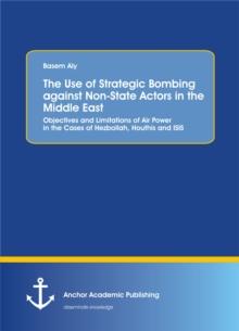 The Use of Strategic Bombing against Non-State Actors in the Middle East. Objectives and Limitations of Air Power in the Cases of Hezbollah, Houthis and ISIS