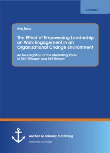 The Effect of Empowering Leadership on Work Engagement in an Organizational Change Environment. An Investigation of the Mediating Roles of Self-Efficacy and Self-Esteem