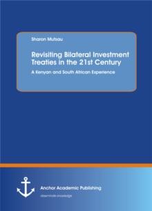 Revisiting Bilateral Investment Treaties in the 21st Century. A Kenyan and South African Experience