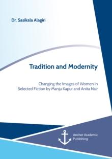 Tradition and Modernity. Changing the Images of Women in Selected Fiction by Manju Kapur and Anita Nair