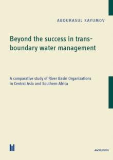 Beyond the success in transboundary water management : A comparative study of River Basin Organizations in Central Asia and Southern Africa