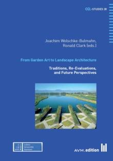 From Garden Art to Landscape Architecture : Traditions, Re-Evaluations, and Future Perspectives