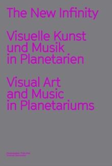 The New Infinity : Visuelle Kunst und Musik in Planetarien / Visual Art and Music  in Planetariums