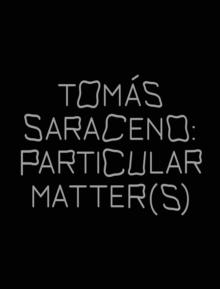 Tomas Saraceno: Particular Matter(s)