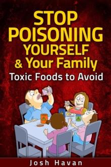 Stop Poisoning Yourself & Your Family : Toxic Foods to Avoid