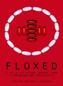 Floxed - I am a collateral damage from fluoroquinolone Antibiotics