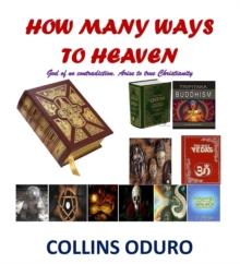 How Many Ways To Heaven : God of No Contradiction. Arise to True Christianity