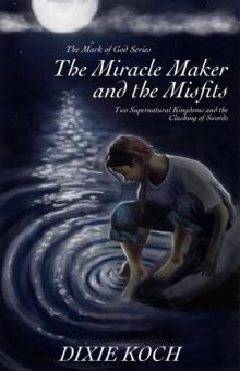 The Miracle Maker and the Misfits : Two Supernatural Kingdoms and the Clashing of Swords