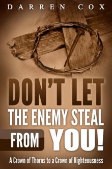 Don't Let the Enemy Steal from You! : A Crown of Thorns to a Crown of Righteousness