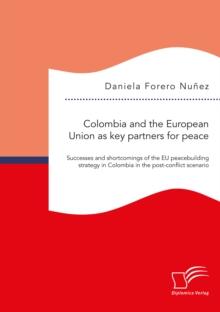 Colombia and the European Union as key partners for peace. Successes and shortcomings of the EU peacebuilding strategy in Colombia in the post-conflict scenario