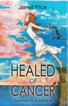 Healed of Cancer : Journey to a Miracle